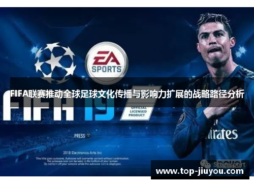 FIFA联赛推动全球足球文化传播与影响力扩展的战略路径分析