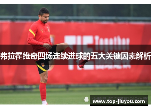 弗拉霍维奇四场连续进球的五大关键因素解析
