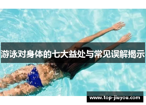 游泳对身体的七大益处与常见误解揭示