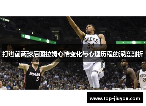 打进前两球后图拉姆心情变化与心理历程的深度剖析