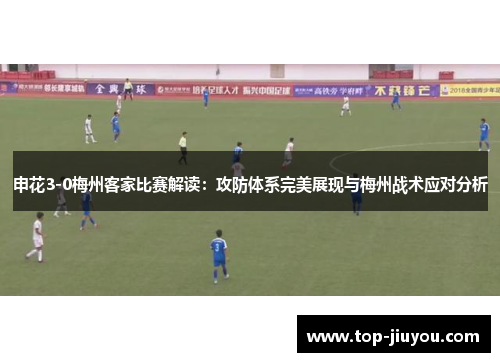 申花3-0梅州客家比赛解读：攻防体系完美展现与梅州战术应对分析
