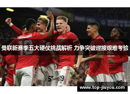 曼联新赛季五大硬仗挑战解析 力争突破迎接艰难考验