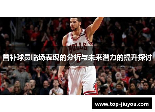 替补球员临场表现的分析与未来潜力的提升探讨
