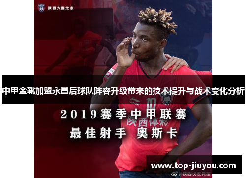 中甲金靴加盟永昌后球队阵容升级带来的技术提升与战术变化分析