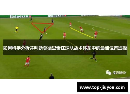 如何科学分析并判断莫德里奇在球队战术体系中的最佳位置选择